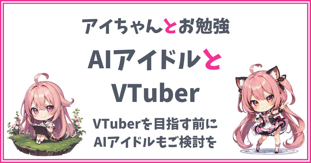 【AIアイドルとVTuber】VTuberを目指す前にAIアイドルもぜひご検討を！